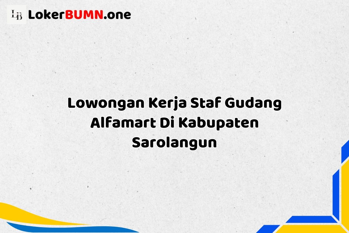 Lowongan Kerja Staf Gudang Alfamart Di Kabupaten Sarolangun