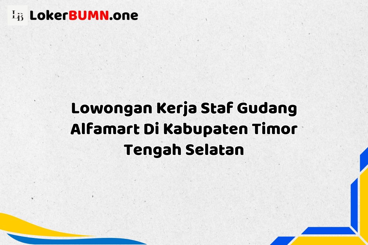Lowongan Kerja Staf Gudang Alfamart Di Kabupaten Timor Tengah Selatan