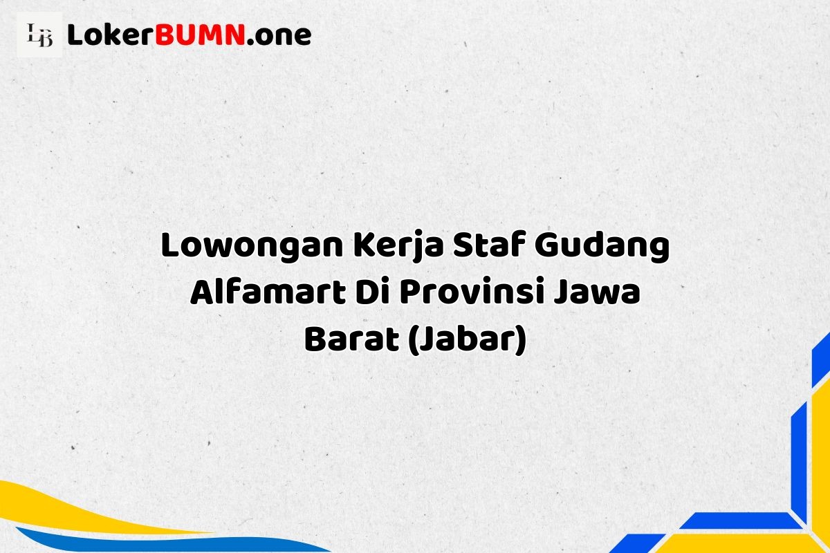 Lowongan Kerja Staf Gudang Alfamart Di Provinsi Jawa Barat (JABAR)